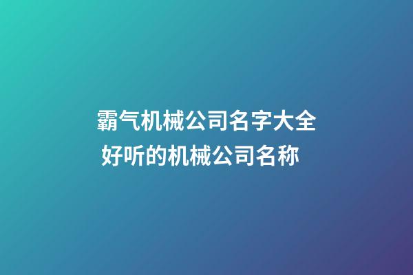 霸气机械公司名字大全 好听的机械公司名称